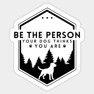 Be The Person Your Dog Thinks You Are Shirt Dog Mom Dad Tee Dog Lover Gift Sticker